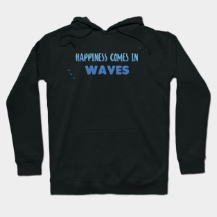 Happiness comes in waves - Ocean Quotes Hoodie